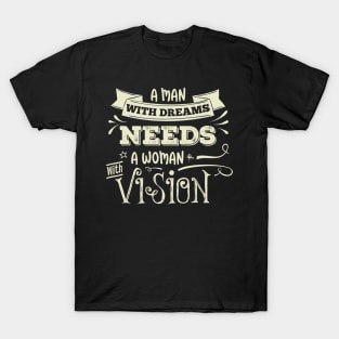 A man with dreams need a woman with vision. T-Shirt